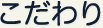 こだわり