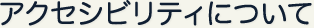 アクセシビリティについて